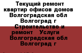 Текущий ремонт квартир,офисов,домов - Волгоградская обл., Волгоград г. Строительство и ремонт » Услуги   . Волгоградская обл.,Волгоград г.